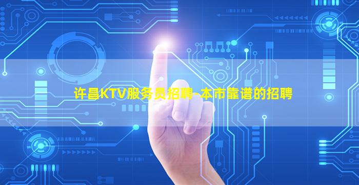 许昌KTV服务员招聘-本市靠谱的招聘